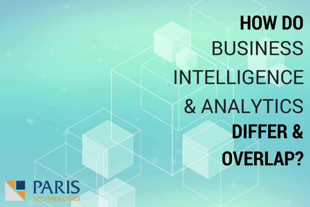 How Do Business Intelligence And Analytics Differ And Overlap? | PARIS Tech