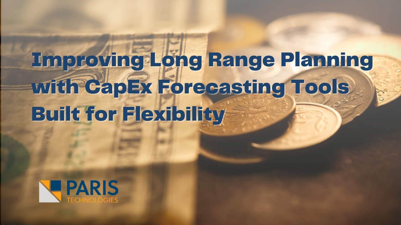 Improving Long Range Planning with CapEx Forecasting Tools Built for Flexibility Improving Long Range Planning with CapEx Forecasting Tools Built for Flexibility